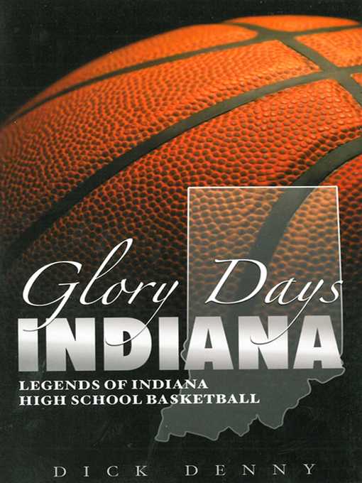 Title details for Glory Days Indiana: Legends of Indiana High School Basketball by Dick Denny - Wait list
